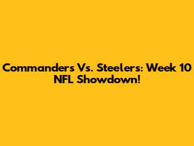 Commanders Vs. Steelers: Week 10 NFL Showdown!