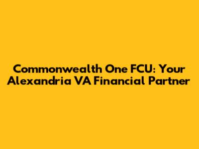 Commonwealth One FCU: Your Alexandria VA Financial Partner
