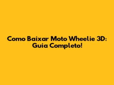 Como Baixar Moto Wheelie 3D: Guia Completo!