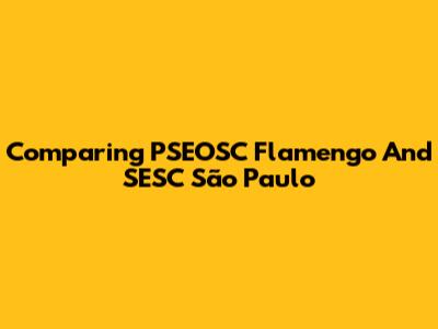 Comparing PSEOSC Flamengo And SESC São Paulo