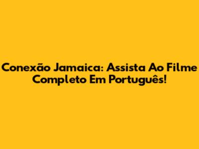 Conexão Jamaica: Assista Ao Filme Completo Em Português!