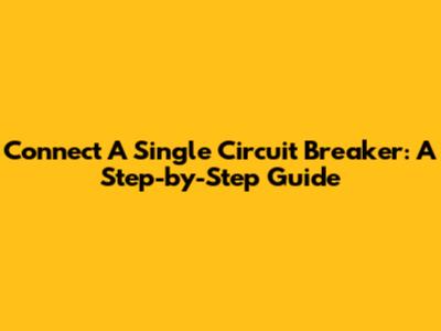 Connect A Single Circuit Breaker: A Step-by-Step Guide