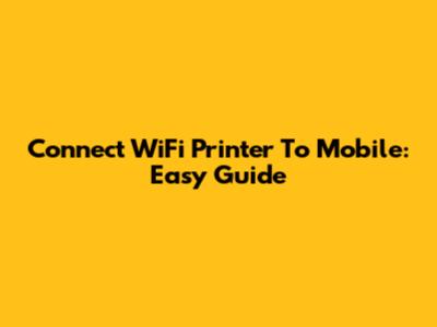 Connect WiFi Printer To Mobile: Easy Guide