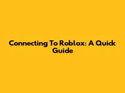 Connecting To Roblox: A Quick Guide