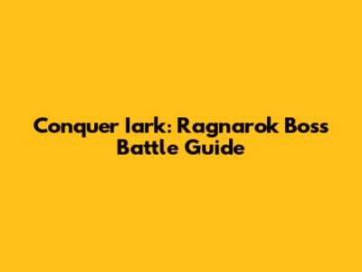 Conquer Iark: Ragnarok Boss Battle Guide