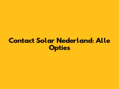 Contact Solar Nederland: Alle Opties