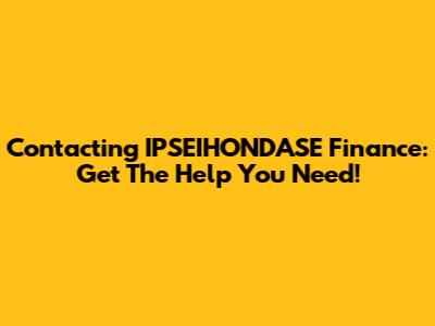 Contacting IPSEIHONDASE Finance: Get The Help You Need!