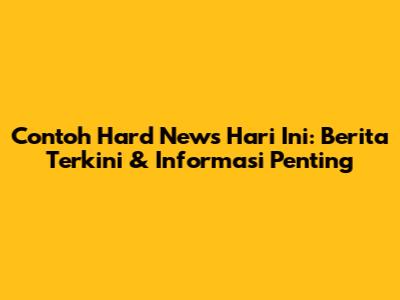 Contoh Hard News Hari Ini: Berita Terkini & Informasi Penting