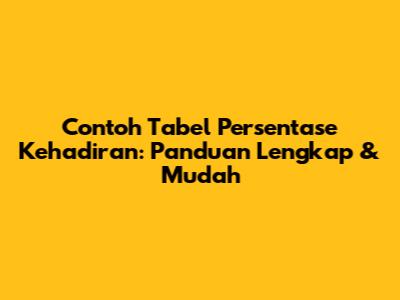 Contoh Tabel Persentase Kehadiran: Panduan Lengkap & Mudah