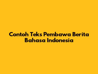 Contoh Teks Pembawa Berita Bahasa Indonesia