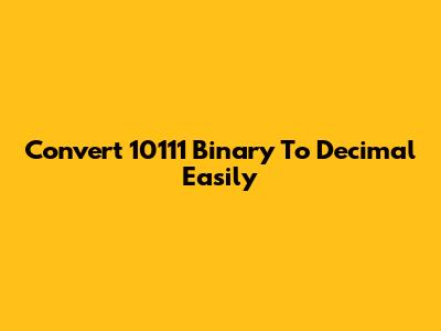 Convert 10111 Binary To Decimal Easily