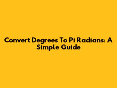 Convert Degrees To Pi Radians: A Simple Guide