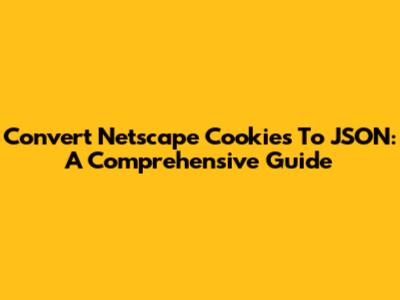 Convert Netscape Cookies To JSON: A Comprehensive Guide