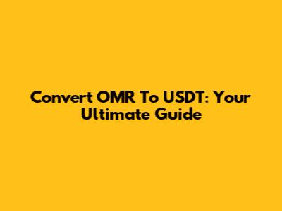 Convert OMR To USDT: Your Ultimate Guide