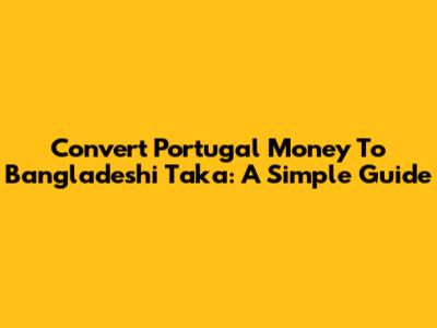 Convert Portugal Money To Bangladeshi Taka: A Simple Guide