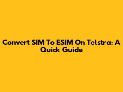 Convert SIM To ESIM On Telstra: A Quick Guide