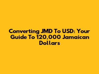 Converting JMD To USD: Your Guide To 120,000 Jamaican Dollars