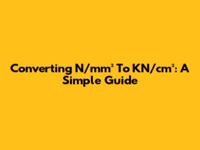Converting N/mm² To KN/cm²: A Simple Guide