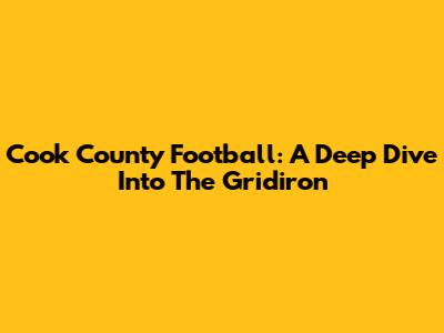 Cook County Football: A Deep Dive Into The Gridiron