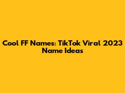 Cool FF Names: TikTok Viral 2023 Name Ideas