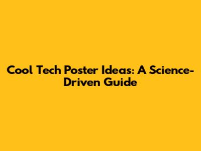 Cool Tech Poster Ideas: A Science-Driven Guide