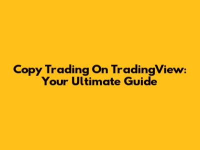 Copy Trading On TradingView: Your Ultimate Guide