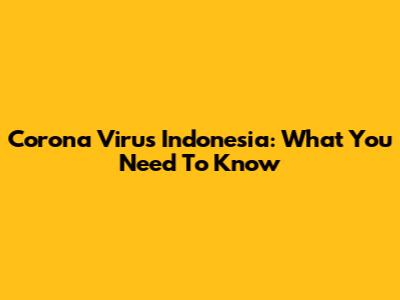 Corona Virus Indonesia: What You Need To Know