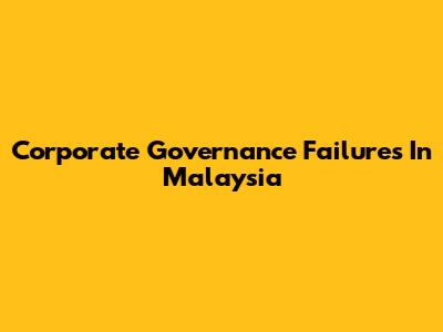 Corporate Governance Failures In Malaysia