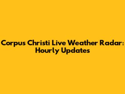Corpus Christi Live Weather Radar: Hourly Updates