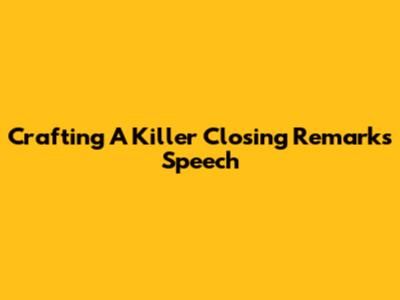 Crafting A Killer Closing Remarks Speech