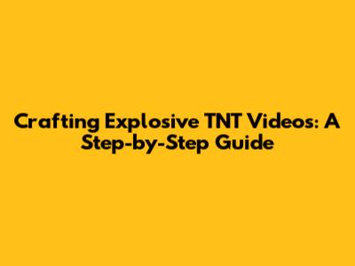 Crafting Explosive TNT Videos: A Step-by-Step Guide