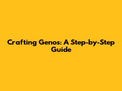 Crafting Genos: A Step-by-Step Guide