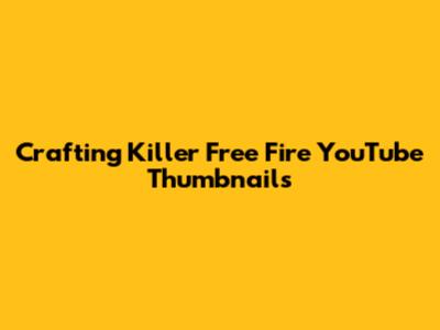 Crafting Killer Free Fire YouTube Thumbnails