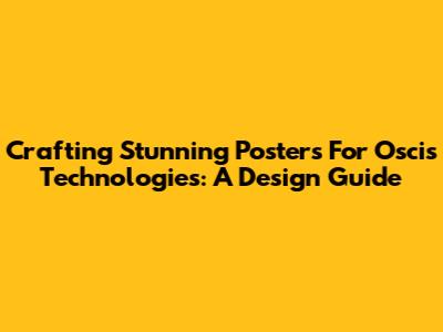 Crafting Stunning Posters For Oscis Technologies: A Design Guide