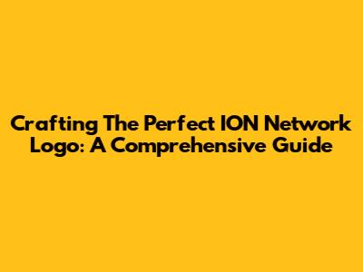 Crafting The Perfect ION Network Logo: A Comprehensive Guide