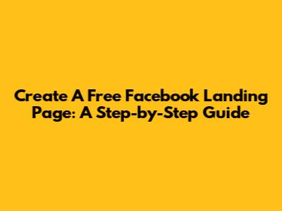 Create A Free Facebook Landing Page: A Step-by-Step Guide