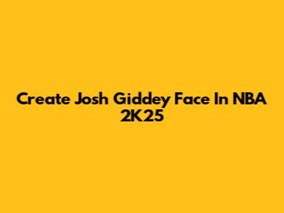 Create Josh Giddey Face In NBA 2K25