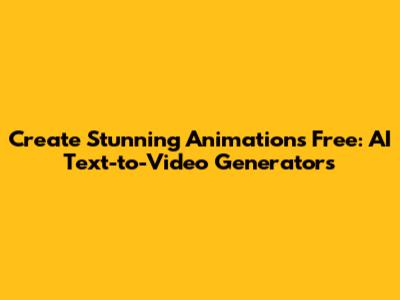 Create Stunning Animations Free: AI Text-to-Video Generators