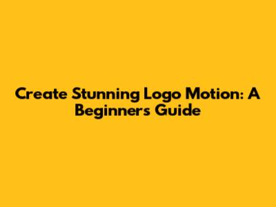 Create Stunning Logo Motion: A Beginner's Guide