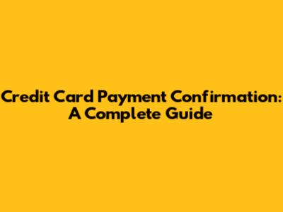 Credit Card Payment Confirmation: A Complete Guide