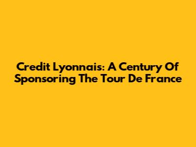Credit Lyonnais: A Century Of Sponsoring The Tour De France