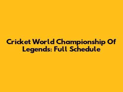 Cricket World Championship Of Legends: Full Schedule