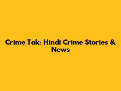 Crime Tak: Hindi Crime Stories & News