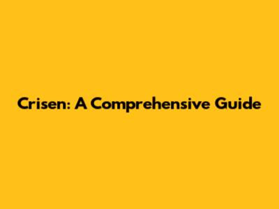 Crisen: A Comprehensive Guide