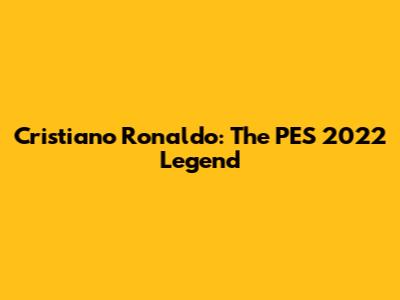 Cristiano Ronaldo: The PES 2022 Legend