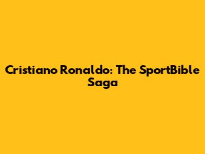 Cristiano Ronaldo: The SportBible Saga