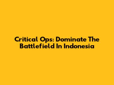 Critical Ops: Dominate The Battlefield In Indonesia
