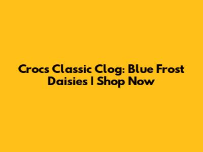 Crocs Classic Clog: Blue Frost Daisies | Shop Now