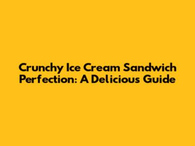 Crunchy Ice Cream Sandwich Perfection: A Delicious Guide