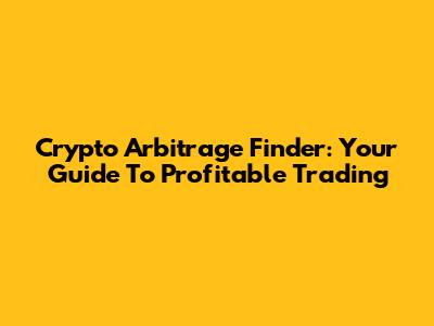 Crypto Arbitrage Finder: Your Guide To Profitable Trading